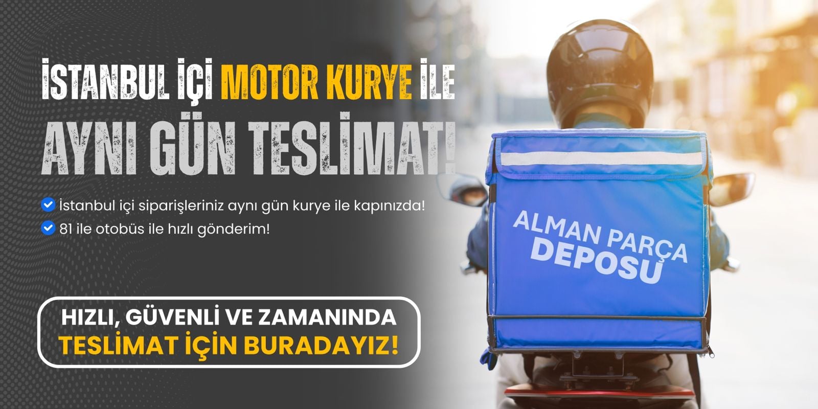 İstanbul içi kurye ile siparişlerinizi gün içerisinde teslim alabilirsiniz.